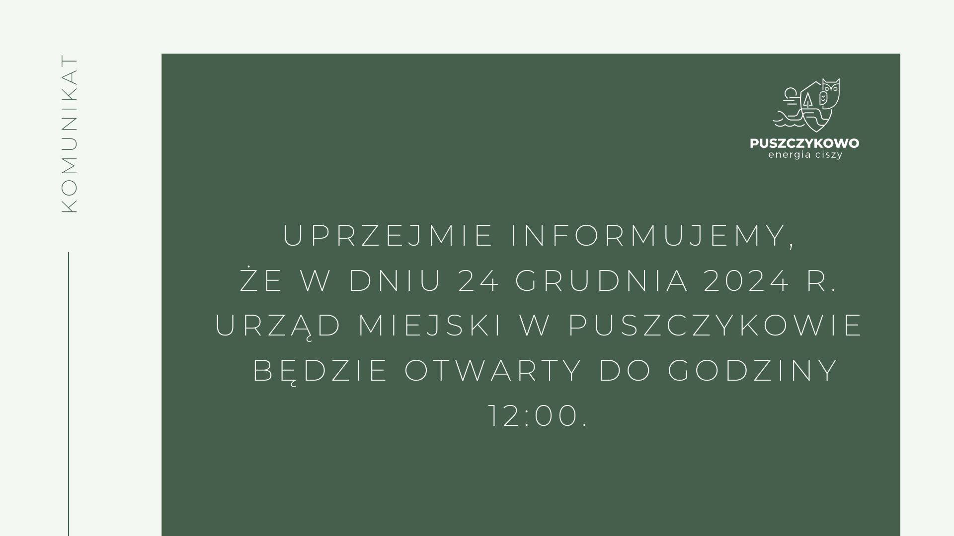 Uprzejmie informujemy, że w dniu 24 grudnia 2024 r. Urząd Miejski w Puszczykowie będzie otwarty do godziny 12:00.